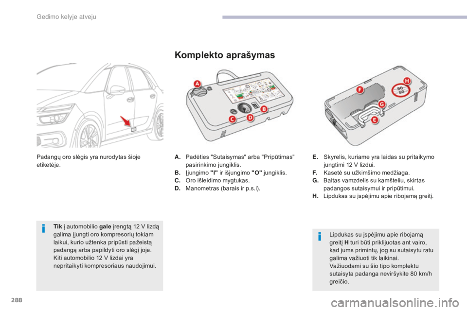 CITROEN C4 SPACETOURER 2018  Eksploatavimo vadovas (in Lithuanian) 288
C4-Picasso-II_lt_Chap08_en-cas-panne_ed02-2016
A. Padėties "Sutaisymas" arba "Pripūtimas" pasirinkimo jungiklis.
B.
 Į

jungimo  "I" ir išjungimo "O"  jungiklis