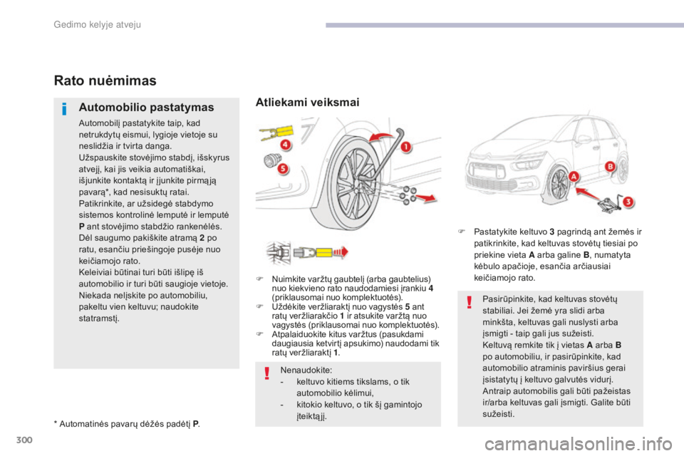 CITROEN C4 SPACETOURER 2018  Eksploatavimo vadovas (in Lithuanian) 300
C4-Picasso-II_lt_Chap08_en-cas-panne_ed02-2016
Rato nuėmimas
Automobilio pastatymas
Automobilį pastatykite taip, kad 
netrukdytų eismui, lygioje vietoje su 
neslidžia ir tvirta danga.
Užspaus