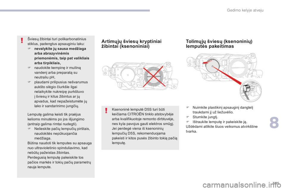 CITROEN C4 SPACETOURER 2018  Eksploatavimo vadovas (in Lithuanian) 305
C4-Picasso-II_lt_Chap08_en-cas-panne_ed02-2016
Artimųjų šviesų kryptiniai 
žibintai (ksenoniniai)Tolimųjų šviesų (ksenoninių) 
lemputės pakeitimas
F Nuimkite plastikinį apsauginį dang