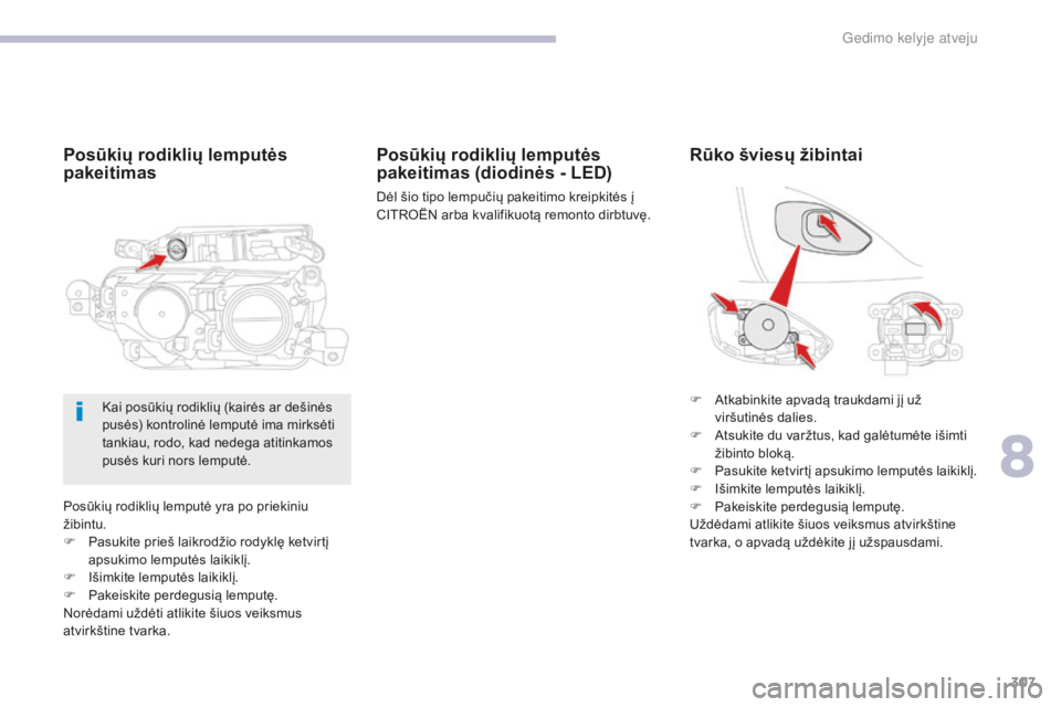 CITROEN C4 SPACETOURER 2018  Eksploatavimo vadovas (in Lithuanian) 307
C4-Picasso-II_lt_Chap08_en-cas-panne_ed02-2016
Posūkių rodiklių lemputė yra po priekiniu 
žibintu.
F 
P
 asukite prieš laikrodžio rodyklę ketvirtį 
apsukimo lemputės laikiklį.
F
 
I
 š