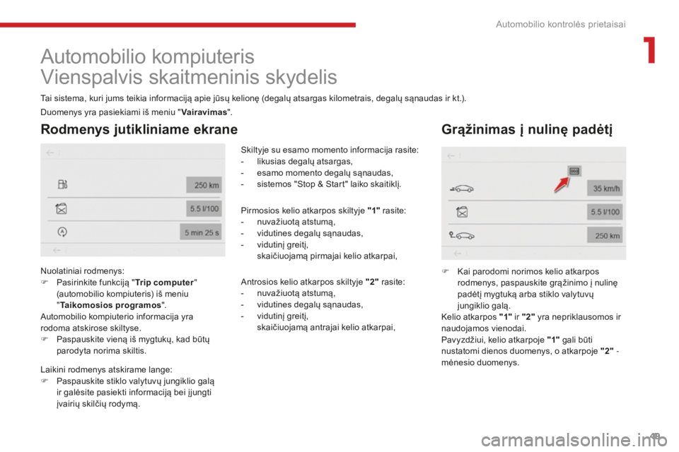 CITROEN C4 SPACETOURER 2018 Eksploatavimo vadovas (in Lithuanian) 49
C4-Picasso-II_lt_Chap01_instruments-bord_ed02-2016
Automobilio kompiuteris
Vienspalvis skaitmeninis skydelis
Tai sistema, kuri jums teikia informaciją apie jūsų kelionę (degalų atsargas kilome CITROEN C4 SPACETOURER 2018 Eksploatavimo vadovas (in Lithuanian) 49
C4-Picasso-II_lt_Chap01_instruments-bord_ed02-2016
Automobilio kompiuteris
Vienspalvis skaitmeninis skydelis
Tai sistema, kuri jums teikia informaciją apie jūsų kelionę (degalų atsargas kilome