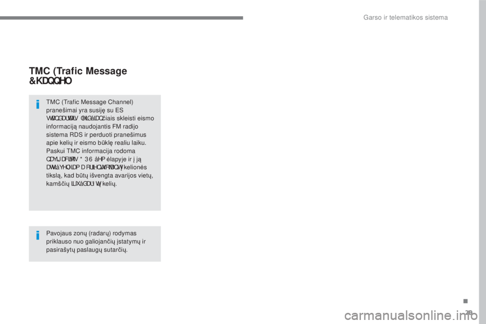 CITROEN C4 SPACETOURER 2018  Eksploatavimo vadovas (in Lithuanian) 29
.
 
Garso ir telematikos sistema 
        
TMC (Trafic Message 
& KDQQHO\f 
  TMC (Trafic Message Channel) 
pranešimai yra susiję su ES 
VWDQ GDUWDLV  OHLGå LDQ čiais skleisti eismo 
informa