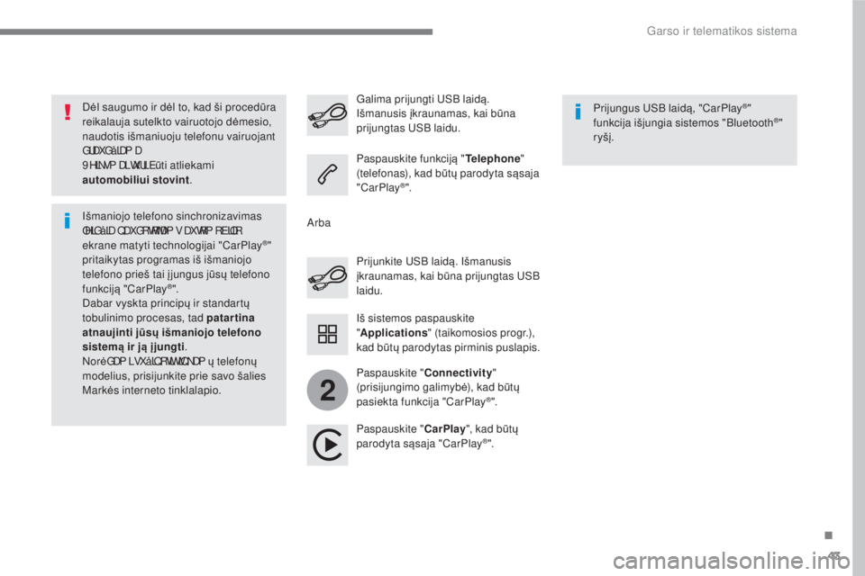 CITROEN C4 SPACETOURER 2018  Eksploatavimo vadovas (in Lithuanian) 43
.
2
 
Garso ir telematikos sistema 
  Dėl saugumo ir d ėl to, kad ši proced ūra 
reikalauja sutelkto vairuotojo d ėmesio, 
naudotis išmaniuoju telefonu vairuojant 
GUDXGå LDP D 
 9 HLNVP D