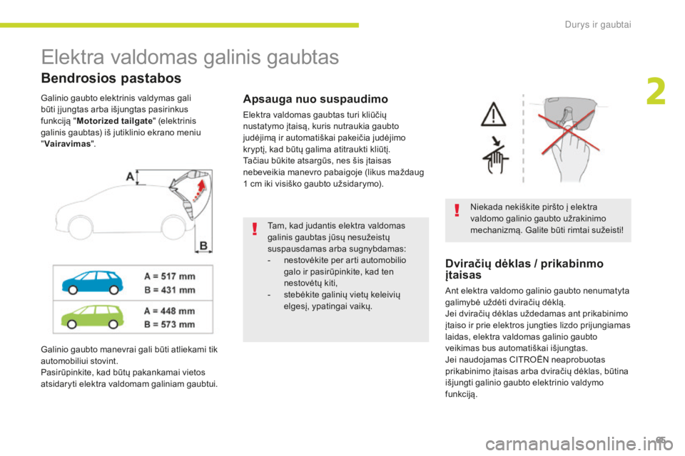 CITROEN C4 SPACETOURER 2018 Eksploatavimo vadovas (in Lithuanian) 65
C4-Picasso-II_lt_Chap02_ouvertures_ed02-2016
Elektra valdomas galinis gaubtas
Bendrosios pastabos
Niekada nekiškite piršto į elektra
valdomo galinio gaubto užrakinimo
mechanizmą. Galite būt CITROEN C4 SPACETOURER 2018 Eksploatavimo vadovas (in Lithuanian) 65
C4-Picasso-II_lt_Chap02_ouvertures_ed02-2016
Elektra valdomas galinis gaubtas
Bendrosios pastabos
Niekada nekiškite piršto į elektra
valdomo galinio gaubto užrakinimo
mechanizmą. Galite būt