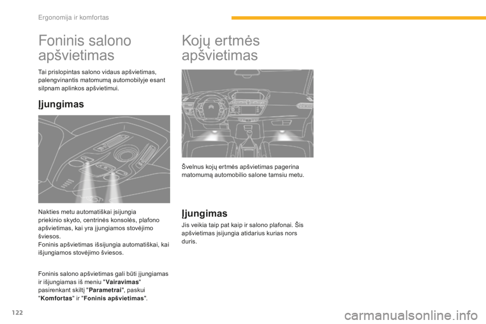 CITROEN C4 SPACETOURER 2016 Eksploatavimo vadovas (in Lithuanian) 122
C4-Picasso-II_lt_Chap03_ergonomie-confort_ed01-2016
Foninis salono
apšvietimas
Tai prislopintas salono vidaus apšvietimas,
palengvinantis matomumą automobilyje esant
silpnam aplinkos apšvie CITROEN C4 SPACETOURER 2016 Eksploatavimo vadovas (in Lithuanian) 122
C4-Picasso-II_lt_Chap03_ergonomie-confort_ed01-2016
Foninis salono
apšvietimas
Tai prislopintas salono vidaus apšvietimas,
palengvinantis matomumą automobilyje esant
silpnam aplinkos apšvie