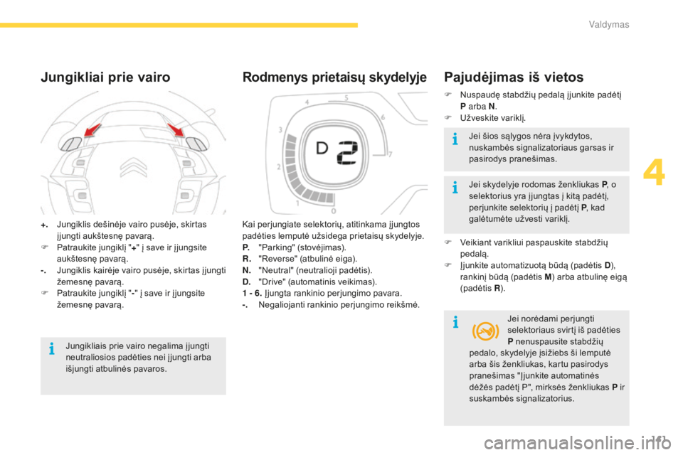 CITROEN C4 SPACETOURER 2016 Eksploatavimo vadovas (in Lithuanian) 141
C4-Picasso-II_lt_Chap04_conduite_ed01-2016
+. Jungiklis dešinėje vairo pusėje, skirtas įjungti aukštesnę pavarą.
F
P
atraukite jungiklį " +" į save ir į jungsite
aukštesnę CITROEN C4 SPACETOURER 2016 Eksploatavimo vadovas (in Lithuanian) 141
C4-Picasso-II_lt_Chap04_conduite_ed01-2016
+. Jungiklis dešinėje vairo pusėje, skirtas įjungti aukštesnę pavarą.
F
P
atraukite jungiklį " +" į save ir į jungsite
aukštesnę