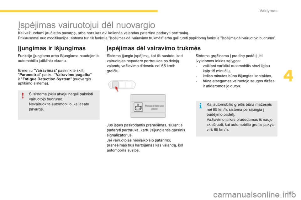 CITROEN C4 SPACETOURER 2016 Eksploatavimo vadovas (in Lithuanian) 185
C4-Picasso-II_lt_Chap04_conduite_ed01-2016
Įspėjimas vairuotojui dėl nuovargio
Kai važiuodami jaučiatės pavargę, arba nors kas dvi kelionės valandas patartina padaryti pertrauką.Priklauso CITROEN C4 SPACETOURER 2016 Eksploatavimo vadovas (in Lithuanian) 185
C4-Picasso-II_lt_Chap04_conduite_ed01-2016
Įspėjimas vairuotojui dėl nuovargio
Kai važiuodami jaučiatės pavargę, arba nors kas dvi kelionės valandas patartina padaryti pertrauką.Priklauso