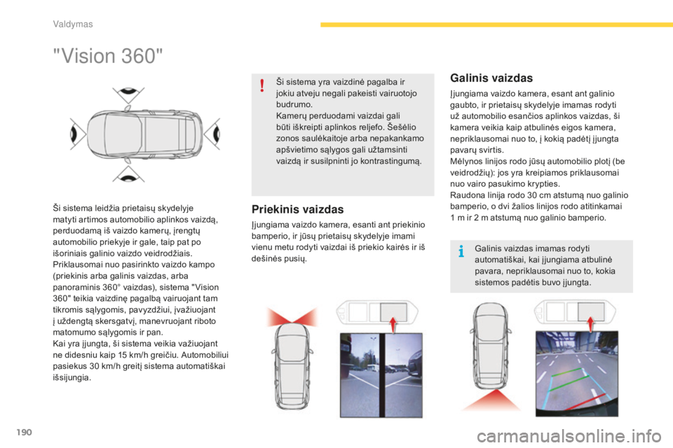CITROEN C4 SPACETOURER 2016 Eksploatavimo vadovas (in Lithuanian) 190
C4-Picasso-II_lt_Chap04_conduite_ed01-2016
"Vision 360"
Ši sistema leidžia prietaisų skydelyje
matyti artimos automobilio aplinkos vaizdą,
perduodamą iš vaizdo kamerų, įrengtų
CITROEN C4 SPACETOURER 2016 Eksploatavimo vadovas (in Lithuanian) 190
C4-Picasso-II_lt_Chap04_conduite_ed01-2016
"Vision 360"
Ši sistema leidžia prietaisų skydelyje
matyti artimos automobilio aplinkos vaizdą,
perduodamą iš vaizdo kamerų, įrengtų
