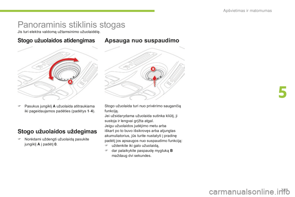 CITROEN C4 SPACETOURER 2016 Eksploatavimo vadovas (in Lithuanian) 223
C4-Picasso-II_lt_Chap05_eclairage-visibilite_ed01-2016
Panoraminis stiklinis stogas
F Pasukus jungiklį A užuolaida atitraukiama iki pageidaujamos padėties (padėtys 1 -4 ).
Stogo užuolaidos u CITROEN C4 SPACETOURER 2016 Eksploatavimo vadovas (in Lithuanian) 223
C4-Picasso-II_lt_Chap05_eclairage-visibilite_ed01-2016
Panoraminis stiklinis stogas
F Pasukus jungiklį A užuolaida atitraukiama iki pageidaujamos padėties (padėtys 1 -4 ).
Stogo užuolaidos u