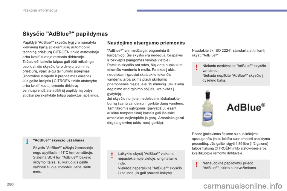 CITROEN C4 SPACETOURER 2016  Eksploatavimo vadovas (in Lithuanian) 280
C4-Picasso-II_lt_Chap07_info-pratiques_ed01-2016
"AdBlue®" skysčio užšalimas
Skystis "AdBlue
®" užšąla žemesnėje 
negu apytiksliai -11°C temperatūroje.
Sistema SCR turi