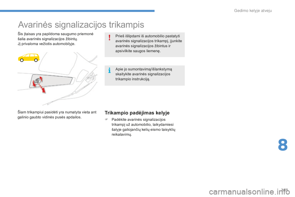 CITROEN C4 SPACETOURER 2016  Eksploatavimo vadovas (in Lithuanian) 283
C4-Picasso-II_lt_Chap08_en-cas-panne_ed01-2016
Avarinės signalizacijos trikampis
Šis įtaisas yra papildoma saugumo priemonė 
šalia avarinės signalizacijos žibintų.
Jį privaloma vežiotis 