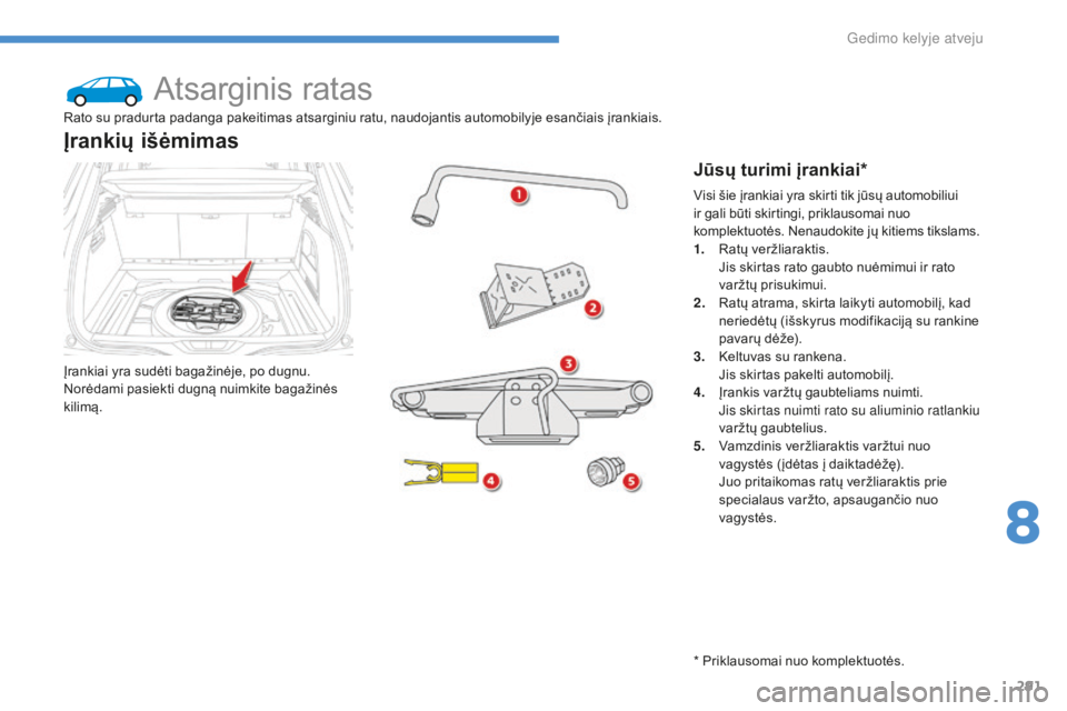 CITROEN C4 SPACETOURER 2016 Eksploatavimo vadovas (in Lithuanian) 291
C4-Picasso-II_lt_Chap08_en-cas-panne_ed01-2016
Atsarginis ratas
Įrankiai yra sudėti bagažinėje, po dugnu.
Norėdami pasiekti dugną nuimkite bagažinės
kilimą.
Įrankių išėmimas
Jūsų t CITROEN C4 SPACETOURER 2016 Eksploatavimo vadovas (in Lithuanian) 291
C4-Picasso-II_lt_Chap08_en-cas-panne_ed01-2016
Atsarginis ratas
Įrankiai yra sudėti bagažinėje, po dugnu.
Norėdami pasiekti dugną nuimkite bagažinės
kilimą.
Įrankių išėmimas
Jūsų t