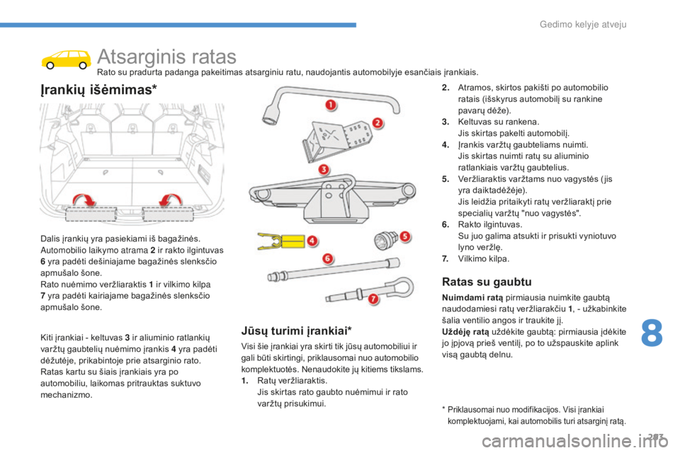 CITROEN C4 SPACETOURER 2016 Eksploatavimo vadovas (in Lithuanian) 293
C4-Picasso-II_lt_Chap08_en-cas-panne_ed01-2016
Atsarginis ratasRato su pradurta padanga pakeitimas atsarginiu ratu, naudojantis automobilyje esančiais įrankiais.
Dalis įrankių yra pasiekiami i CITROEN C4 SPACETOURER 2016 Eksploatavimo vadovas (in Lithuanian) 293
C4-Picasso-II_lt_Chap08_en-cas-panne_ed01-2016
Atsarginis ratasRato su pradurta padanga pakeitimas atsarginiu ratu, naudojantis automobilyje esančiais įrankiais.
Dalis įrankių yra pasiekiami i