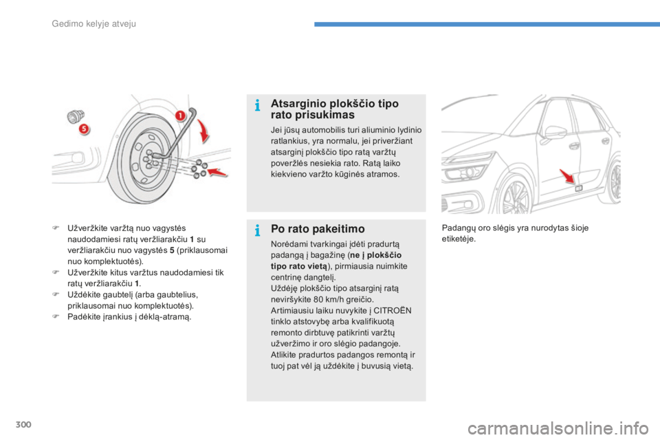 CITROEN C4 SPACETOURER 2016 Eksploatavimo vadovas (in Lithuanian) 300
C4-Picasso-II_lt_Chap08_en-cas-panne_ed01-2016
Atsarginio plokščio tipo
rato prisukimas
Jei jūsų automobilis turi aliuminio lydinio
ratlankius, yra normalu, jei priveržiant
atsarginį plok CITROEN C4 SPACETOURER 2016 Eksploatavimo vadovas (in Lithuanian) 300
C4-Picasso-II_lt_Chap08_en-cas-panne_ed01-2016
Atsarginio plokščio tipo
rato prisukimas
Jei jūsų automobilis turi aliuminio lydinio
ratlankius, yra normalu, jei priveržiant
atsarginį plok