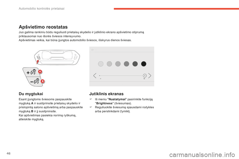 CITROEN C4 SPACETOURER 2016 Eksploatavimo vadovas (in Lithuanian) 46
C4-Picasso-II_lt_Chap01_instruments-bord_ed01-2016
Apšvietimo reostatas
Juo galima rankiniu būdu reguliuoti prietaisų skydelio ir jutiklinio ekrano apšvietimo stiprumą
priklausomai nuo išor CITROEN C4 SPACETOURER 2016 Eksploatavimo vadovas (in Lithuanian) 46
C4-Picasso-II_lt_Chap01_instruments-bord_ed01-2016
Apšvietimo reostatas
Juo galima rankiniu būdu reguliuoti prietaisų skydelio ir jutiklinio ekrano apšvietimo stiprumą
priklausomai nuo išor
