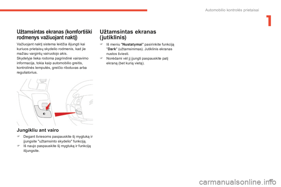 CITROEN C4 SPACETOURER 2016 Eksploatavimo vadovas (in Lithuanian) 47
C4-Picasso-II_lt_Chap01_instruments-bord_ed01-2016
Važiuojant naktį sistema leidžia išjungti kai
kuriuos prietaisų skydelio rodmenis, kad jie
mažiau vargintų vairuotojo akis.
Skydelyje lie CITROEN C4 SPACETOURER 2016 Eksploatavimo vadovas (in Lithuanian) 47
C4-Picasso-II_lt_Chap01_instruments-bord_ed01-2016
Važiuojant naktį sistema leidžia išjungti kai
kuriuos prietaisų skydelio rodmenis, kad jie
mažiau vargintų vairuotojo akis.
Skydelyje lie