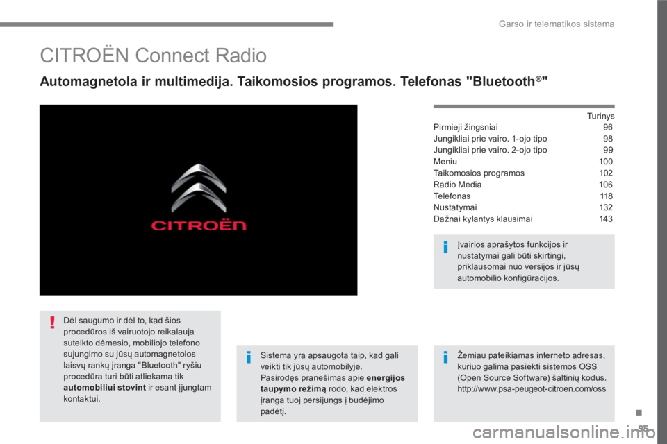 CITROEN C4 SPACETOURER 2016 Eksploatavimo vadovas (in Lithuanian) 95
.
Garso ir telematikos sistema
CITROËN Connect Radio
Automagnetola ir multimedija. Taikomosios programos. Telefonas "Bluetooth ®
"
Tu r i n y s
Pirmieji žingsniai CITROEN C4 SPACETOURER 2016 Eksploatavimo vadovas (in Lithuanian) 95
.
Garso ir telematikos sistema
CITROËN Connect Radio
Automagnetola ir multimedija. Taikomosios programos. Telefonas "Bluetooth ®
"
Tu r i n y s
Pirmieji žingsniai
