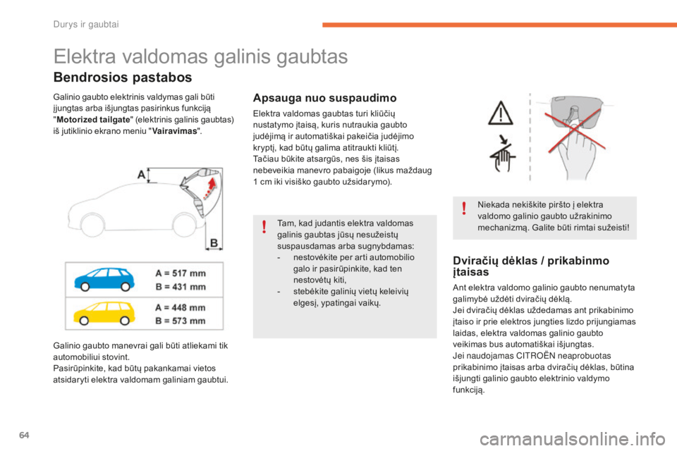CITROEN C4 SPACETOURER 2016 Eksploatavimo vadovas (in Lithuanian) 64
C4-Picasso-II_lt_Chap02_ouvertures_ed01-2016
Elektra valdomas galinis gaubtas
Bendrosios pastabos
Niekada nekiškite piršto į elektra
valdomo galinio gaubto užrakinimo
mechanizmą. Galite būt CITROEN C4 SPACETOURER 2016 Eksploatavimo vadovas (in Lithuanian) 64
C4-Picasso-II_lt_Chap02_ouvertures_ed01-2016
Elektra valdomas galinis gaubtas
Bendrosios pastabos
Niekada nekiškite piršto į elektra
valdomo galinio gaubto užrakinimo
mechanizmą. Galite būt