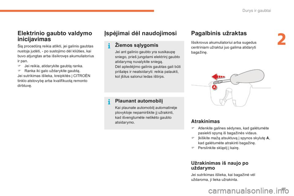 CITROEN C4 SPACETOURER 2016 Eksploatavimo vadovas (in Lithuanian) 67
C4-Picasso-II_lt_Chap02_ouvertures_ed01-2016
Elektrinio gaubto valdymo
inicijavimas
Šią procedūrą reikia atlikti, jei galinis gaubtas
nustoja judėti, - po sustojimo dėl kliūties, kai
buvo CITROEN C4 SPACETOURER 2016 Eksploatavimo vadovas (in Lithuanian) 67
C4-Picasso-II_lt_Chap02_ouvertures_ed01-2016
Elektrinio gaubto valdymo
inicijavimas
Šią procedūrą reikia atlikti, jei galinis gaubtas
nustoja judėti, - po sustojimo dėl kliūties, kai
buvo