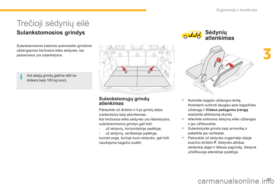 CITROEN C4 SPACETOURER 2016 Eksploatavimo vadovas (in Lithuanian) 87
C4-Picasso-II_lt_Chap03_ergonomie-confort_ed01-2016
Trečioji sėdynių eilė
Sulankstomosios grindys
Sulankstomųjų grindų
atlenkimasF Nuimkite bagažo uždangos tentą. Norėdami sužinoti dau CITROEN C4 SPACETOURER 2016 Eksploatavimo vadovas (in Lithuanian) 87
C4-Picasso-II_lt_Chap03_ergonomie-confort_ed01-2016
Trečioji sėdynių eilė
Sulankstomosios grindys
Sulankstomųjų grindų
atlenkimasF Nuimkite bagažo uždangos tentą. Norėdami sužinoti dau