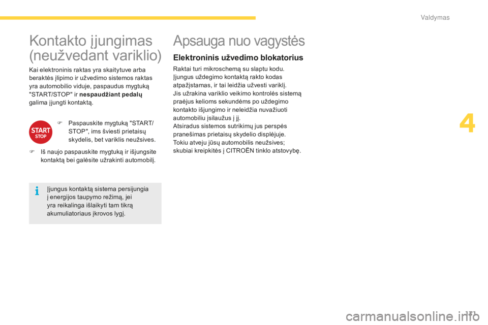 CITROEN C4 SPACETOURER 2015 Eksploatavimo vadovas (in Lithuanian) 131
C4-Picasso-II_lt_Chap04_conduite_ed01-2014
Kontakto įjungimas
(neužvedant variklio)
Įjungus kontaktą sistema persijungia
į energijos taupymo režimą, jei
yra reikalinga išlaikyti tam tikr CITROEN C4 SPACETOURER 2015 Eksploatavimo vadovas (in Lithuanian) 131
C4-Picasso-II_lt_Chap04_conduite_ed01-2014
Kontakto įjungimas
(neužvedant variklio)
Įjungus kontaktą sistema persijungia
į energijos taupymo režimą, jei
yra reikalinga išlaikyti tam tikr