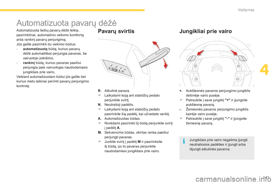 CITROEN C4 SPACETOURER 2015  Eksploatavimo vadovas (in Lithuanian) 141
C4-Picasso-II_lt_Chap04_conduite_ed01-2014
Automatizuota pavarų dėžė
Automatizuota šešių pavarų dėžė teikia, 
pasirinktinai, automatinio veikimo komfortą 
arba rankinį pavarų perjung