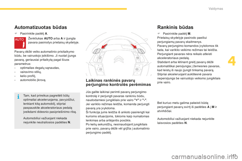CITROEN C4 SPACETOURER 2015  Eksploatavimo vadovas (in Lithuanian) 143
C4-Picasso-II_lt_Chap04_conduite_ed01-2014
Automobiliui važiuojant niekada 
nejunkite neutraliosios padėties N.
Automatizuotas būdas
F Pasirinkite padėtį A.
Ženkliukas  AUTO arba A ir į jun