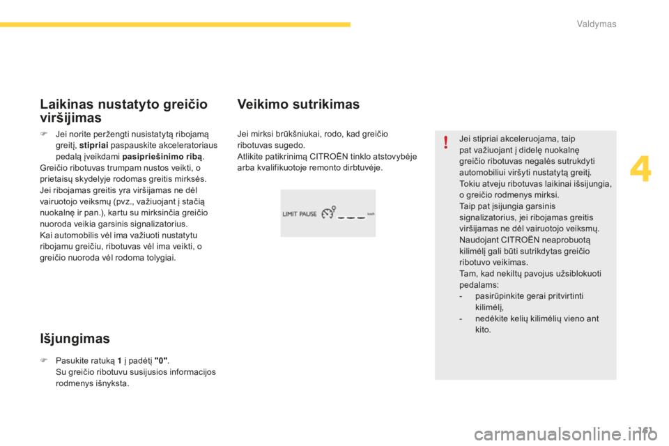 CITROEN C4 SPACETOURER 2015  Eksploatavimo vadovas (in Lithuanian) 161
C4-Picasso-II_lt_Chap04_conduite_ed01-2014
Jei stipriai akceleruojama, taip 
pat važiuojant į didelę nuokalnę 
greičio ribotuvas negalės sutrukdyti 
automobiliui viršyti nustatytą greitį.