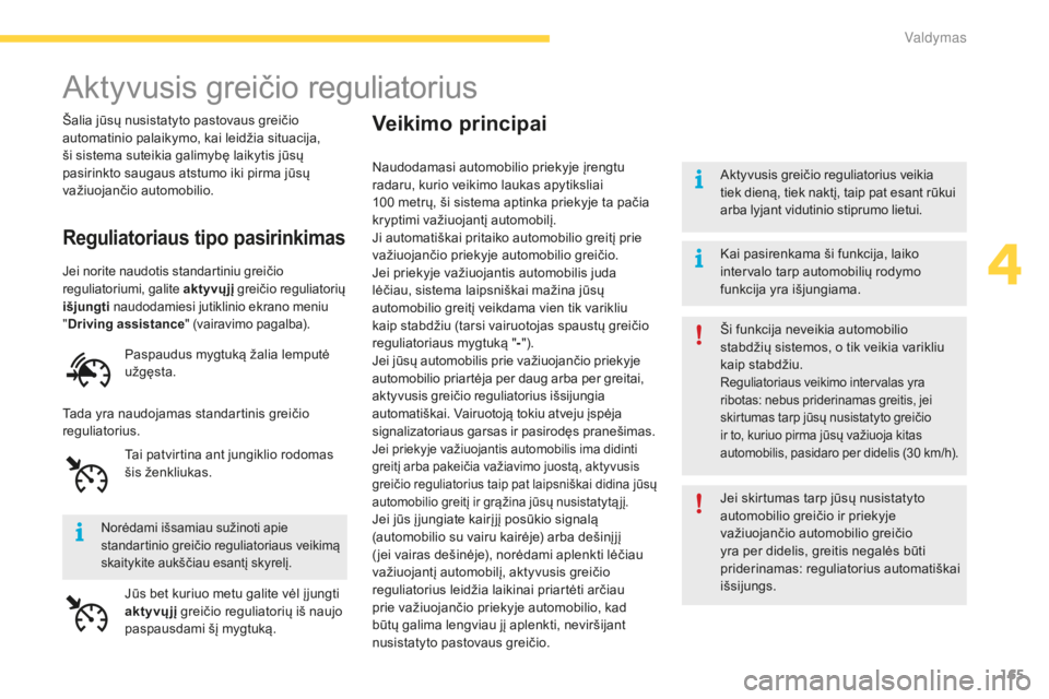 CITROEN C4 SPACETOURER 2015  Eksploatavimo vadovas (in Lithuanian) 165
C4-Picasso-II_lt_Chap04_conduite_ed01-2014
Aktyvusis greičio reguliatorius
Šalia jūsų nusistatyto pastovaus greičio 
automatinio palaikymo, kai leidžia situacija, 
ši sistema suteikia galim