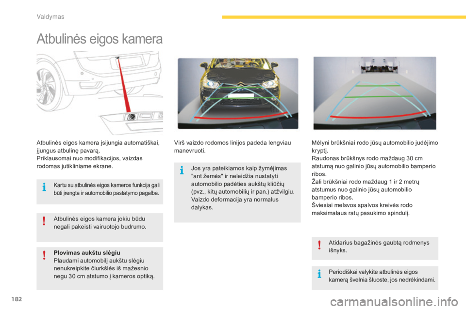 CITROEN C4 SPACETOURER 2015  Eksploatavimo vadovas (in Lithuanian) 182
C4-Picasso-II_lt_Chap04_conduite_ed01-2014
Atbulinės eigos kamera
Periodiškai valykite atbulinės eigos 
kamerą švelnia šluoste, jos nedrėkindami.
Atbulinės eigos kamera įsijungia automati
