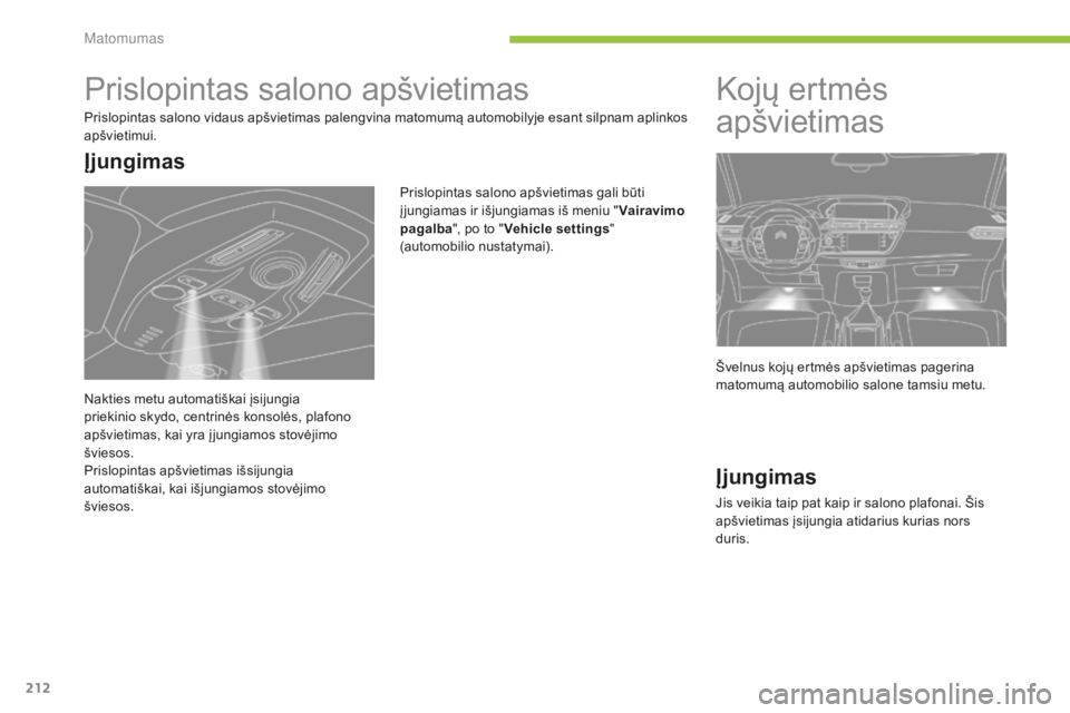 CITROEN C4 SPACETOURER 2015 Eksploatavimo vadovas (in Lithuanian) 212
C4-Picasso-II_lt_Chap05_visibilite_ed01-2014
Prislopintas salono apšvietimas
Prislopintas salono vidaus apšvietimas palengvina matomumą automobilyje esant silpnam aplinkos
apšvietimui.Prislop CITROEN C4 SPACETOURER 2015 Eksploatavimo vadovas (in Lithuanian) 212
C4-Picasso-II_lt_Chap05_visibilite_ed01-2014
Prislopintas salono apšvietimas
Prislopintas salono vidaus apšvietimas palengvina matomumą automobilyje esant silpnam aplinkos
apšvietimui.Prislop