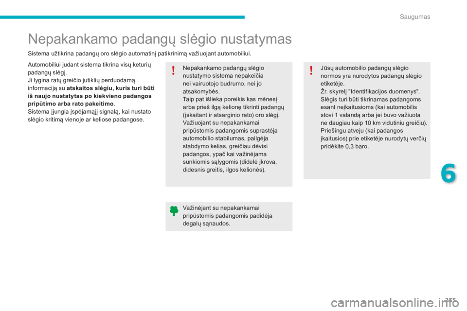 CITROEN C4 SPACETOURER 2015 Eksploatavimo vadovas (in Lithuanian) 215
Nepakankamo padangų slėgio nustatymas
Automobiliui judant sistema tikrina visų keturių
padangų slėgį.
Ji lygina ratų greičio jutiklių perduodamą
informaciją su atskaitos slėgiu, kur CITROEN C4 SPACETOURER 2015 Eksploatavimo vadovas (in Lithuanian) 215
Nepakankamo padangų slėgio nustatymas
Automobiliui judant sistema tikrina visų keturių
padangų slėgį.
Ji lygina ratų greičio jutiklių perduodamą
informaciją su atskaitos slėgiu, kur