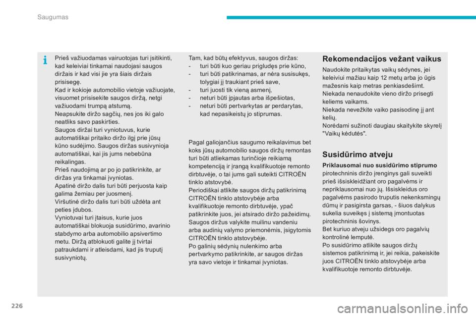 CITROEN C4 SPACETOURER 2015 Eksploatavimo vadovas (in Lithuanian) 226
Prieš važiuodamas vairuotojas turi įsitikinti,
kad keleiviai tinkamai naudojasi saugos
diržais ir kad visi jie yra šiais diržais
prisisegę.
Kad ir kokioje automobilio vietoje važiuojate CITROEN C4 SPACETOURER 2015 Eksploatavimo vadovas (in Lithuanian) 226
Prieš važiuodamas vairuotojas turi įsitikinti,
kad keleiviai tinkamai naudojasi saugos
diržais ir kad visi jie yra šiais diržais
prisisegę.
Kad ir kokioje automobilio vietoje važiuojate