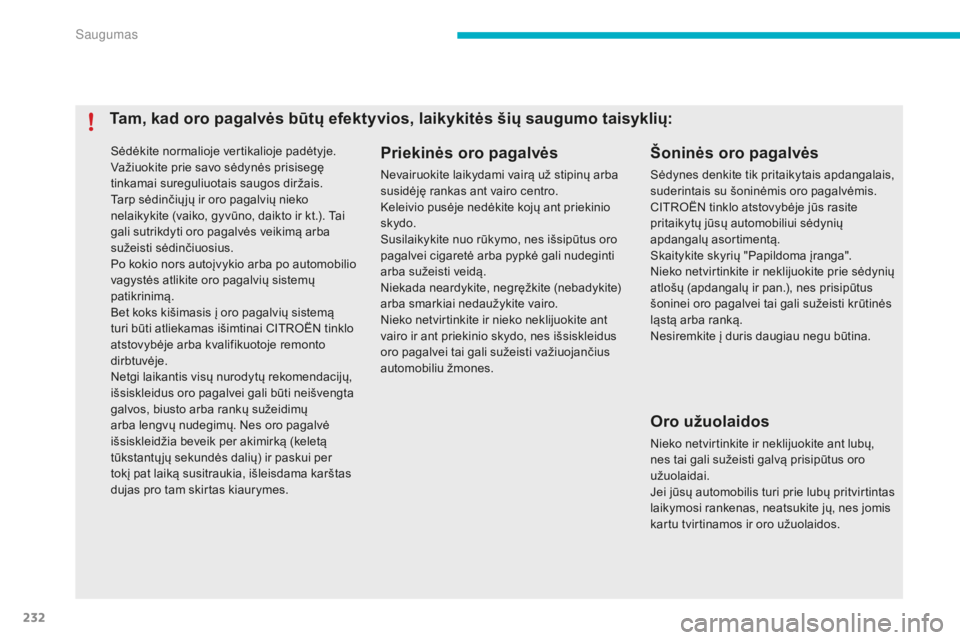 CITROEN C4 SPACETOURER 2015 Eksploatavimo vadovas (in Lithuanian) 232
Sėdėkite normalioje vertikalioje padėtyje.
Važiuokite prie savo sėdynės prisisegę
tinkamai sureguliuotais saugos diržais.
Tarp sėdinčių jų ir oro pagalvių nieko
nelaikykite (vaiko, CITROEN C4 SPACETOURER 2015 Eksploatavimo vadovas (in Lithuanian) 232
Sėdėkite normalioje vertikalioje padėtyje.
Važiuokite prie savo sėdynės prisisegę
tinkamai sureguliuotais saugos diržais.
Tarp sėdinčių jų ir oro pagalvių nieko
nelaikykite (vaiko,