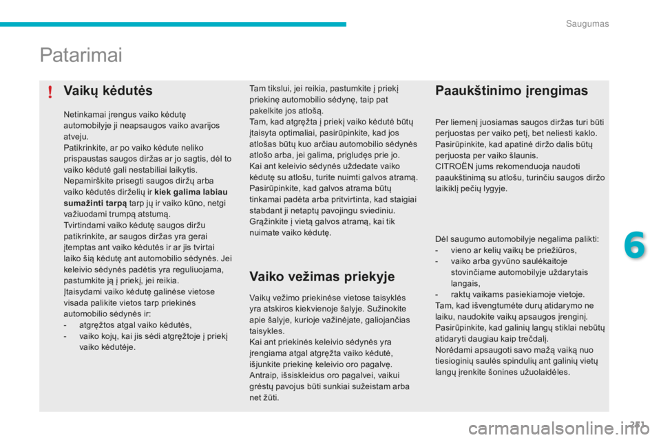 CITROEN C4 SPACETOURER 2015 Eksploatavimo vadovas (in Lithuanian) 251
Vaikų kėdutės
Netinkamai įrengus vaiko kėdutę
automobilyje ji neapsaugos vaiko avarijos
atveju.
Patikrinkite, ar po vaiko kėdute neliko
prispaustas saugos diržas ar jo sagtis, dėl to
CITROEN C4 SPACETOURER 2015 Eksploatavimo vadovas (in Lithuanian) 251
Vaikų kėdutės
Netinkamai įrengus vaiko kėdutę
automobilyje ji neapsaugos vaiko avarijos
atveju.
Patikrinkite, ar po vaiko kėdute neliko
prispaustas saugos diržas ar jo sagtis, dėl to