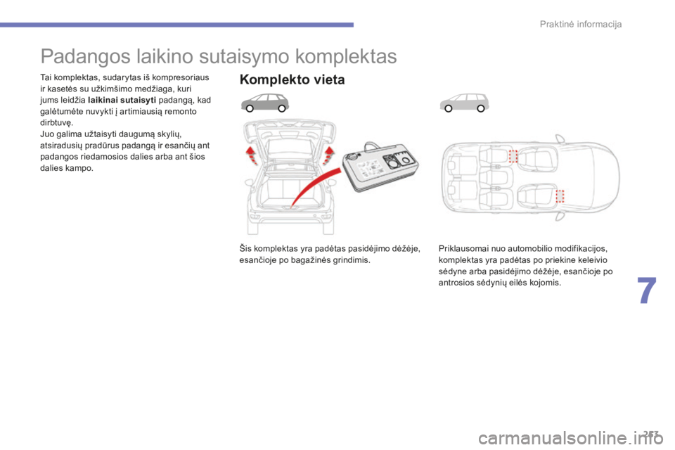 CITROEN C4 SPACETOURER 2015 Eksploatavimo vadovas (in Lithuanian) 253
C4-Picasso-II_lt_Chap07_info-pratiques_ed01-2014
Šis komplektas yra padėtas pasidėjimo dėžėje,
esančioje po bagažinės grindimis.
Tai komplektas, sudarytas iš kompresoriaus
ir kasetės CITROEN C4 SPACETOURER 2015 Eksploatavimo vadovas (in Lithuanian) 253
C4-Picasso-II_lt_Chap07_info-pratiques_ed01-2014
Šis komplektas yra padėtas pasidėjimo dėžėje,
esančioje po bagažinės grindimis.
Tai komplektas, sudarytas iš kompresoriaus
ir kasetės