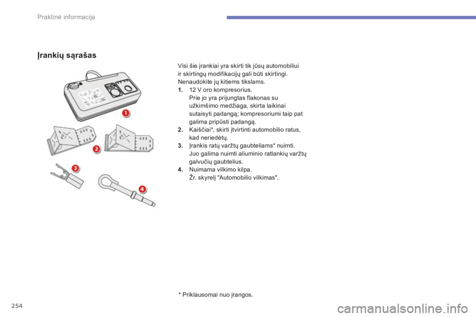 CITROEN C4 SPACETOURER 2015 Eksploatavimo vadovas (in Lithuanian) 254
C4-Picasso-II_lt_Chap07_info-pratiques_ed01-2014
Įrankių sąrašas
* Priklausomai nuo įrangos.
Visi šie įrankiai yra skirti tik jūsų automobiliui
ir skirtingų modifikacijų gali būti ski CITROEN C4 SPACETOURER 2015 Eksploatavimo vadovas (in Lithuanian) 254
C4-Picasso-II_lt_Chap07_info-pratiques_ed01-2014
Įrankių sąrašas
* Priklausomai nuo įrangos.
Visi šie įrankiai yra skirti tik jūsų automobiliui
ir skirtingų modifikacijų gali būti ski