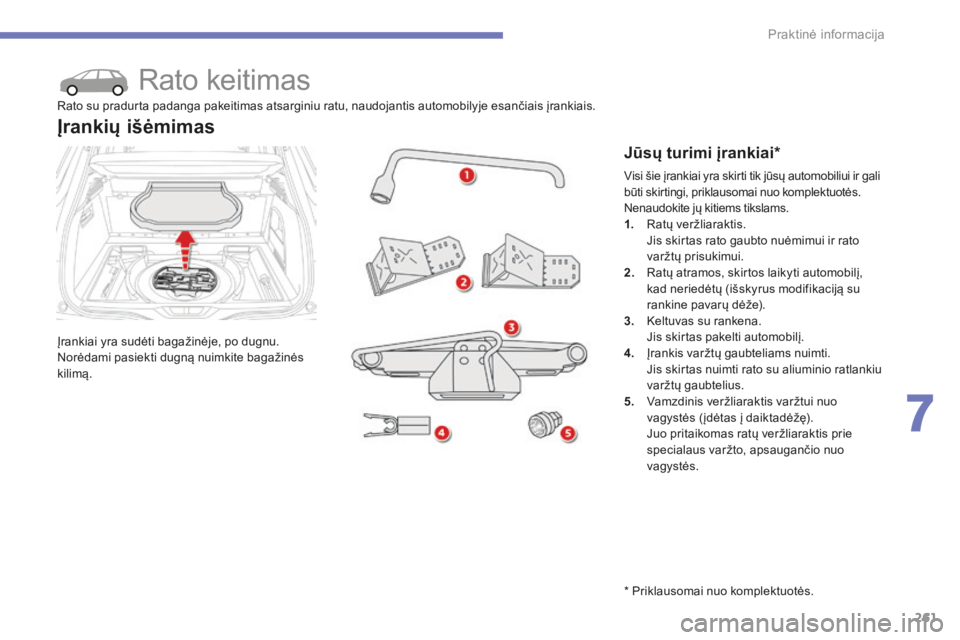 CITROEN C4 SPACETOURER 2015 Eksploatavimo vadovas (in Lithuanian) 261
C4-Picasso-II_lt_Chap07_info-pratiques_ed01-2014
Rato keitimas
Įrankiai yra sudėti bagažinėje, po dugnu.
Norėdami pasiekti dugną nuimkite bagažinės
kilimą.
Įrankių išėmimas
Jūsų tu CITROEN C4 SPACETOURER 2015 Eksploatavimo vadovas (in Lithuanian) 261
C4-Picasso-II_lt_Chap07_info-pratiques_ed01-2014
Rato keitimas
Įrankiai yra sudėti bagažinėje, po dugnu.
Norėdami pasiekti dugną nuimkite bagažinės
kilimą.
Įrankių išėmimas
Jūsų tu