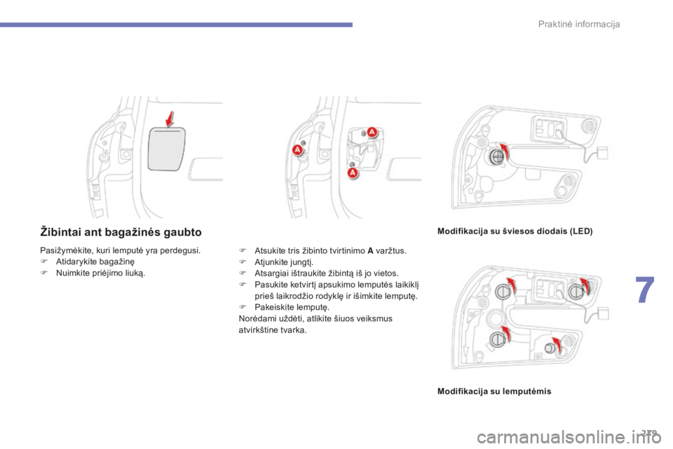 CITROEN C4 SPACETOURER 2015  Eksploatavimo vadovas (in Lithuanian) 279
C4-Picasso-II_lt_Chap07_info-pratiques_ed01-2014
Žibintai ant bagažinės gaubtoModifikacija su šviesos diodais (LED)
Modifikacija su lemputėmis
Pasižymėkite, kuri lemputė yra perdegusi.
F
 