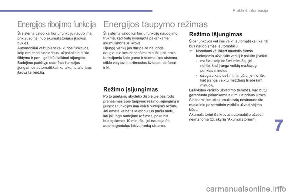CITROEN C4 SPACETOURER 2015 Eksploatavimo vadovas (in Lithuanian) 291
C4-Picasso-II_lt_Chap07_info-pratiques_ed01-2014
Režimo išjungimas
Šios funkcijos vėl ims veikti automatiškai, kai tik
bus naudojamasi automobiliu.
F Norėdami vėl iškart naudotis šiomis CITROEN C4 SPACETOURER 2015 Eksploatavimo vadovas (in Lithuanian) 291
C4-Picasso-II_lt_Chap07_info-pratiques_ed01-2014
Režimo išjungimas
Šios funkcijos vėl ims veikti automatiškai, kai tik
bus naudojamasi automobiliu.
F Norėdami vėl iškart naudotis šiomis
