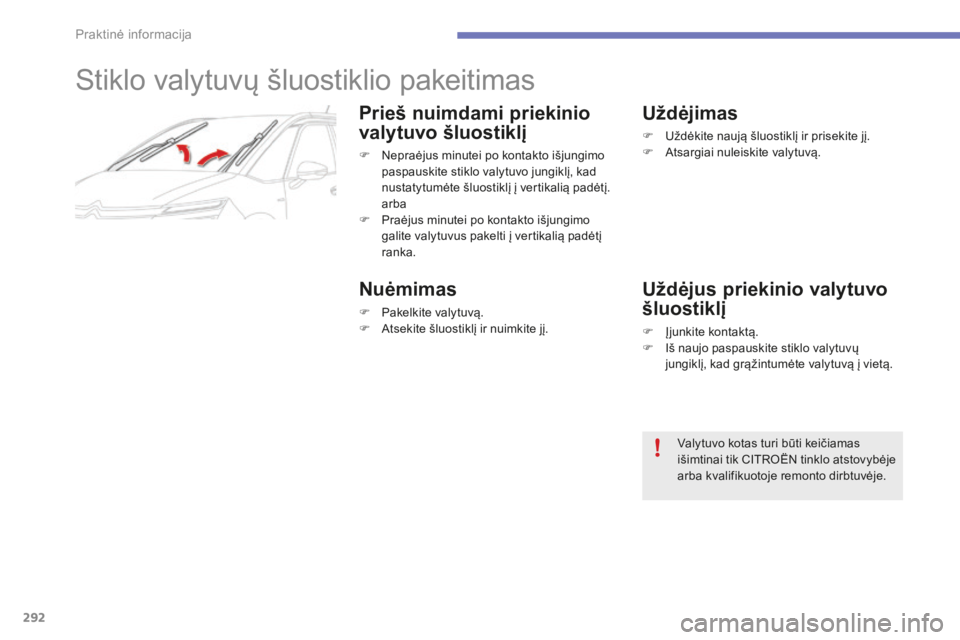 CITROEN C4 SPACETOURER 2015 Eksploatavimo vadovas (in Lithuanian) 292
C4-Picasso-II_lt_Chap07_info-pratiques_ed01-2014
Stiklo valytuvų šluostiklio pakeitimas
Prieš nuimdami priekinio
valytuvo šluostiklį
F Nepraėjus minutei po kontakto išjungimo paspauskite s CITROEN C4 SPACETOURER 2015 Eksploatavimo vadovas (in Lithuanian) 292
C4-Picasso-II_lt_Chap07_info-pratiques_ed01-2014
Stiklo valytuvų šluostiklio pakeitimas
Prieš nuimdami priekinio
valytuvo šluostiklį
F Nepraėjus minutei po kontakto išjungimo paspauskite s