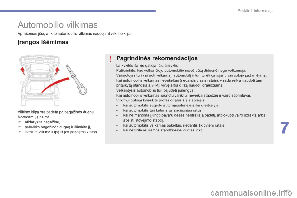 CITROEN C4 SPACETOURER 2015 Eksploatavimo vadovas (in Lithuanian) 293
C4-Picasso-II_lt_Chap07_info-pratiques_ed01-2014
Automobilio vilkimas
Vilkimo kilpa yra padėta po bagažinės dugnu.
Norėdami ją paimti:
F
a
tidarykite bagažinę,
F
p
akelkite bagažinės CITROEN C4 SPACETOURER 2015 Eksploatavimo vadovas (in Lithuanian) 293
C4-Picasso-II_lt_Chap07_info-pratiques_ed01-2014
Automobilio vilkimas
Vilkimo kilpa yra padėta po bagažinės dugnu.
Norėdami ją paimti:
F
a
tidarykite bagažinę,
F
p
akelkite bagažinės