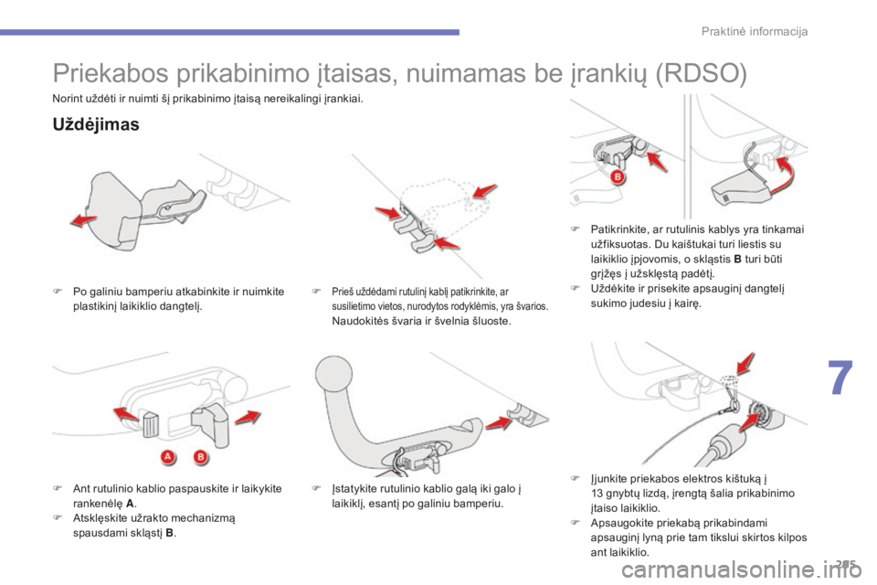 CITROEN C4 SPACETOURER 2015 Eksploatavimo vadovas (in Lithuanian) 295
C4-Picasso-II_lt_Chap07_info-pratiques_ed01-2014
Priekabos prikabinimo įtaisas, nuimamas be įrankių (RDSO)
Uždėjimas
F Po galiniu bamperiu atkabinkite ir nuimkite plastikinį laikiklio dangte CITROEN C4 SPACETOURER 2015 Eksploatavimo vadovas (in Lithuanian) 295
C4-Picasso-II_lt_Chap07_info-pratiques_ed01-2014
Priekabos prikabinimo įtaisas, nuimamas be įrankių (RDSO)
Uždėjimas
F Po galiniu bamperiu atkabinkite ir nuimkite plastikinį laikiklio dangte