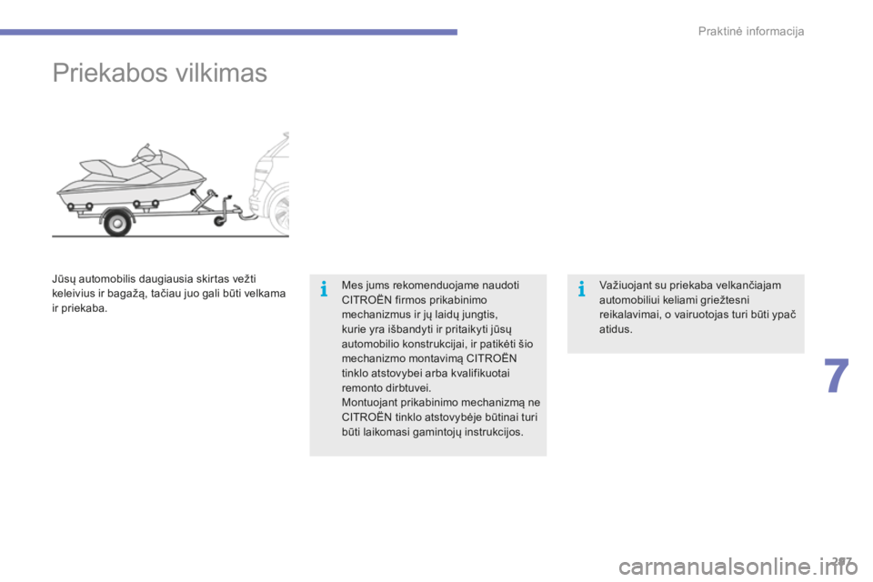 CITROEN C4 SPACETOURER 2015 Eksploatavimo vadovas (in Lithuanian) 297
C4-Picasso-II_lt_Chap07_info-pratiques_ed01-2014
Priekabos vilkimas
Mes jums rekomenduojame naudoti
CITROËN firmos prikabinimo
mechanizmus ir jų laidų jungtis,
kurie yra išbandyti ir pritai CITROEN C4 SPACETOURER 2015 Eksploatavimo vadovas (in Lithuanian) 297
C4-Picasso-II_lt_Chap07_info-pratiques_ed01-2014
Priekabos vilkimas
Mes jums rekomenduojame naudoti
CITROËN firmos prikabinimo
mechanizmus ir jų laidų jungtis,
kurie yra išbandyti ir pritai
