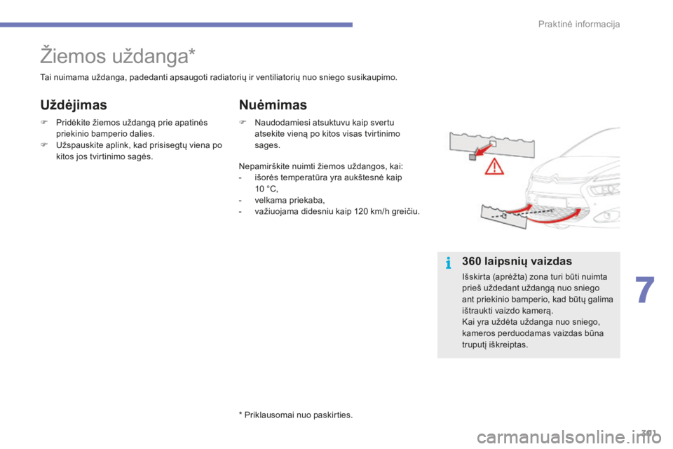 CITROEN C4 SPACETOURER 2015 Eksploatavimo vadovas (in Lithuanian) 301
C4-Picasso-II_lt_Chap07_info-pratiques_ed01-2014
Žiemos uždanga*
Tai nuimama uždanga, padedanti apsaugoti radiatorių ir ventiliatorių nuo sniego susikaupimo.
F
P
ridėkite žiemos uždangą CITROEN C4 SPACETOURER 2015 Eksploatavimo vadovas (in Lithuanian) 301
C4-Picasso-II_lt_Chap07_info-pratiques_ed01-2014
Žiemos uždanga*
Tai nuimama uždanga, padedanti apsaugoti radiatorių ir ventiliatorių nuo sniego susikaupimo.
F
P
ridėkite žiemos uždangą