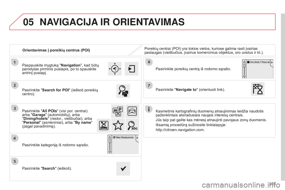CITROEN C4 SPACETOURER 2015 Eksploatavimo vadovas (in Lithuanian) 05
375
C4-Picasso-II_lt_Chap10b_SMEGplus_ed01-2014
Orientavimas į poreikių centrus (POI)Poreikių centrai (POI) yra tokios vietos, kuriose galima rasti įvairias
paslaugas (viešbučius, įvairius CITROEN C4 SPACETOURER 2015 Eksploatavimo vadovas (in Lithuanian) 05
375
C4-Picasso-II_lt_Chap10b_SMEGplus_ed01-2014
Orientavimas į poreikių centrus (POI)Poreikių centrai (POI) yra tokios vietos, kuriose galima rasti įvairias
paslaugas (viešbučius, įvairius