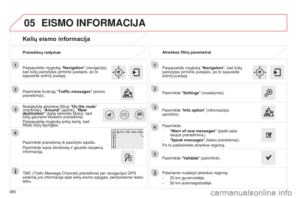 CITROEN C4 SPACETOURER 2015 Eksploatavimo vadovas (in Lithuanian) 05
380
C4-Picasso-II_lt_Chap10b_SMEGplus_ed01-2014
Kelių eismo informacija
Pasirinkite funkciją "Traffic messages" (eismo
pranešimai). Paspauskite mygtuką "Navigation" (navigacija CITROEN C4 SPACETOURER 2015 Eksploatavimo vadovas (in Lithuanian) 05
380
C4-Picasso-II_lt_Chap10b_SMEGplus_ed01-2014
Kelių eismo informacija
Pasirinkite funkciją "Traffic messages" (eismo
pranešimai). Paspauskite mygtuką "Navigation" (navigacija