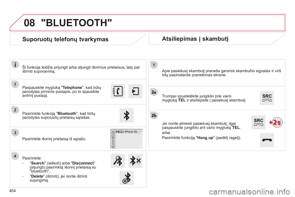 CITROEN C4 SPACETOURER 2015 Eksploatavimo vadovas (in Lithuanian) 08
C4-Picasso-II_lt_Chap10b_SMEGplus_ed01-2014
Atsiliepimas į skambutį
Apie pasiekusį skambutį praneša garsinis skambučio signalas ir virš
kitų pasirodantis pranešimas ekrane.
Trumpai spuste CITROEN C4 SPACETOURER 2015 Eksploatavimo vadovas (in Lithuanian) 08
C4-Picasso-II_lt_Chap10b_SMEGplus_ed01-2014
Atsiliepimas į skambutį
Apie pasiekusį skambutį praneša garsinis skambučio signalas ir virš
kitų pasirodantis pranešimas ekrane.
Trumpai spuste