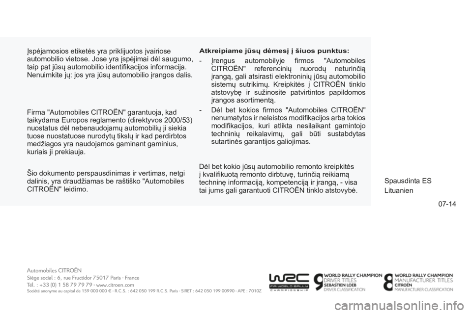 CITROEN C4 SPACETOURER 2015  Eksploatavimo vadovas (in Lithuanian) 07-14
C4-Picasso-II_lt_Chap12_couv-fin_ed01-2014
Įspėjamosios etiketės yra priklijuotos įvairiose 
automobilio vietose. Jose yra įspėjimai dėl saugumo, 
taip pat jūsų automobilio identifikaci