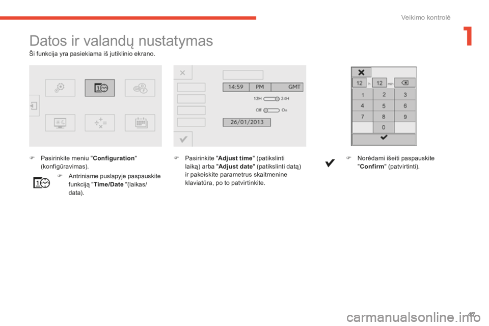 CITROEN C4 SPACETOURER 2015  Eksploatavimo vadovas (in Lithuanian) 47
C4-Picasso-II_lt_Chap01_controle-de-marche_ed01-2014
Datos ir valandų nustatymas
F Pasirinkite "Adjust time" (patikslinti 
laiką) arba " Adjust date" (patikslinti datą) 
ir pakei